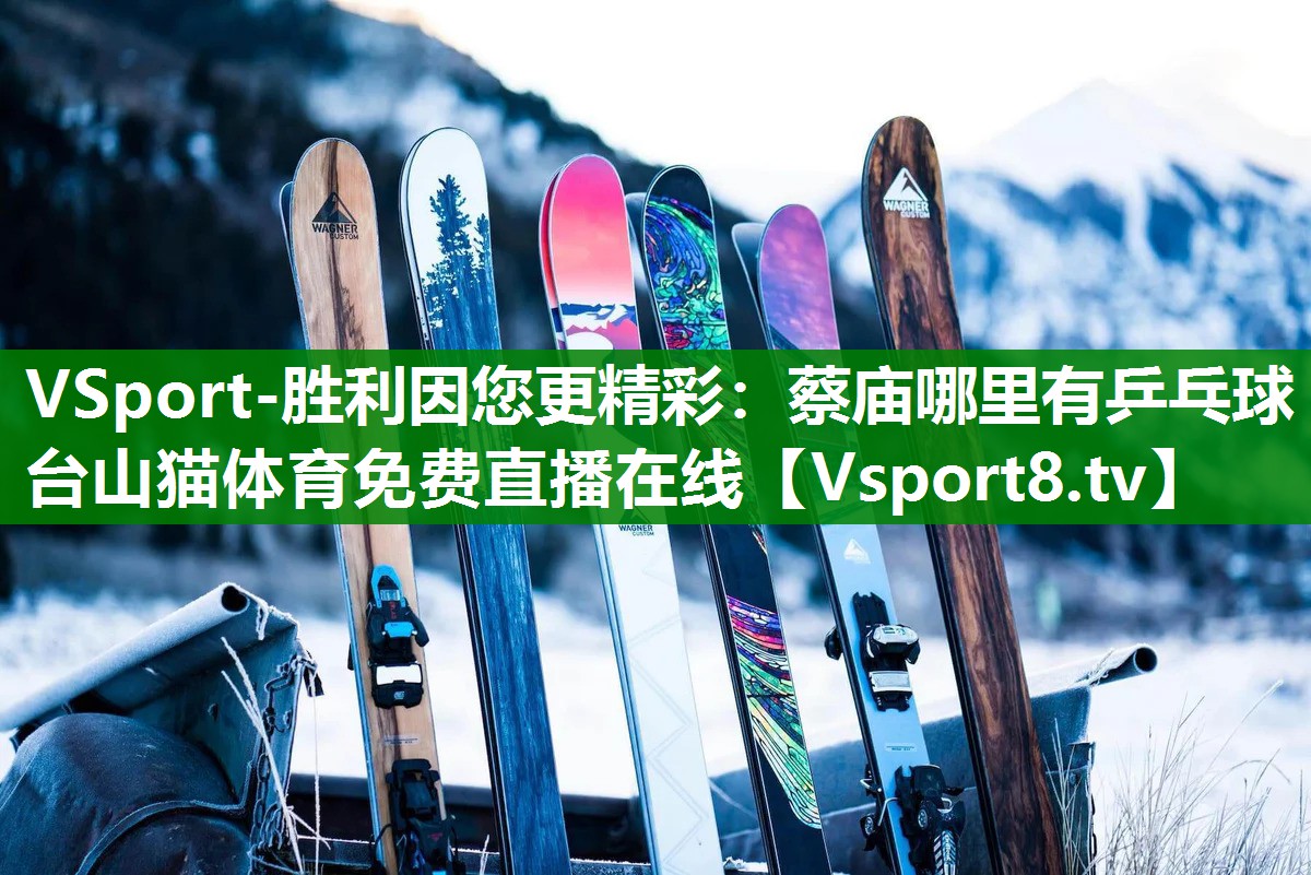 VSport-胜利因您更精彩：蔡庙哪里有乒乓球台山猫体育免费直播在线