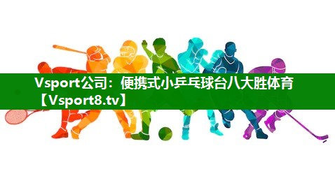 Vsport公司：便携式小乒乓球台八大胜体育