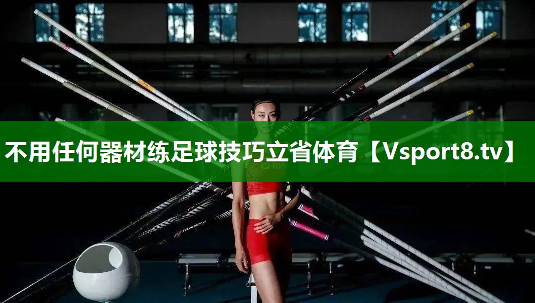 不用任何器材练足球技巧立省体育