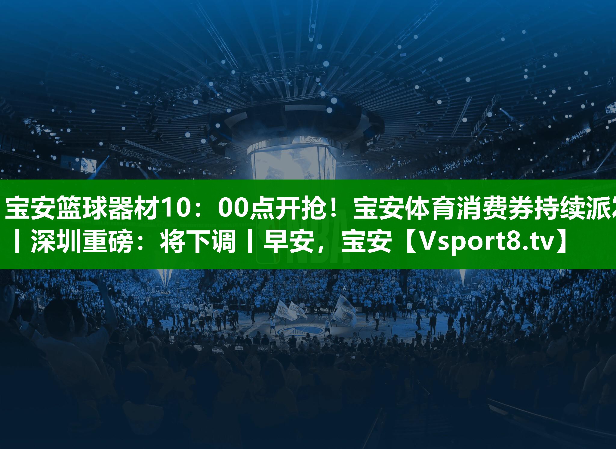 宝安篮球器材10：00点开抢！宝安体育消费券持续派发丨深圳重磅：将下调丨早安，宝安