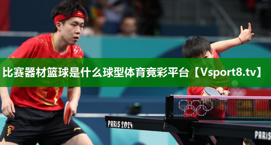 比赛器材篮球是什么球型体育竞彩平台