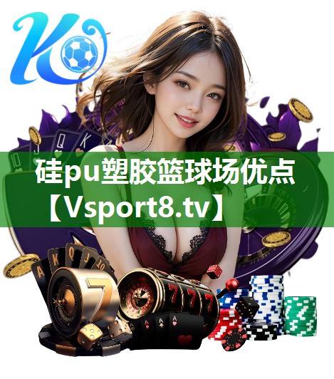 硅pu塑胶篮球场优点