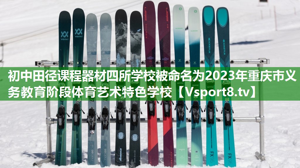 初中田径课程器材四所学校被命名为2023年重庆市义务教育阶段体育艺术特色学校