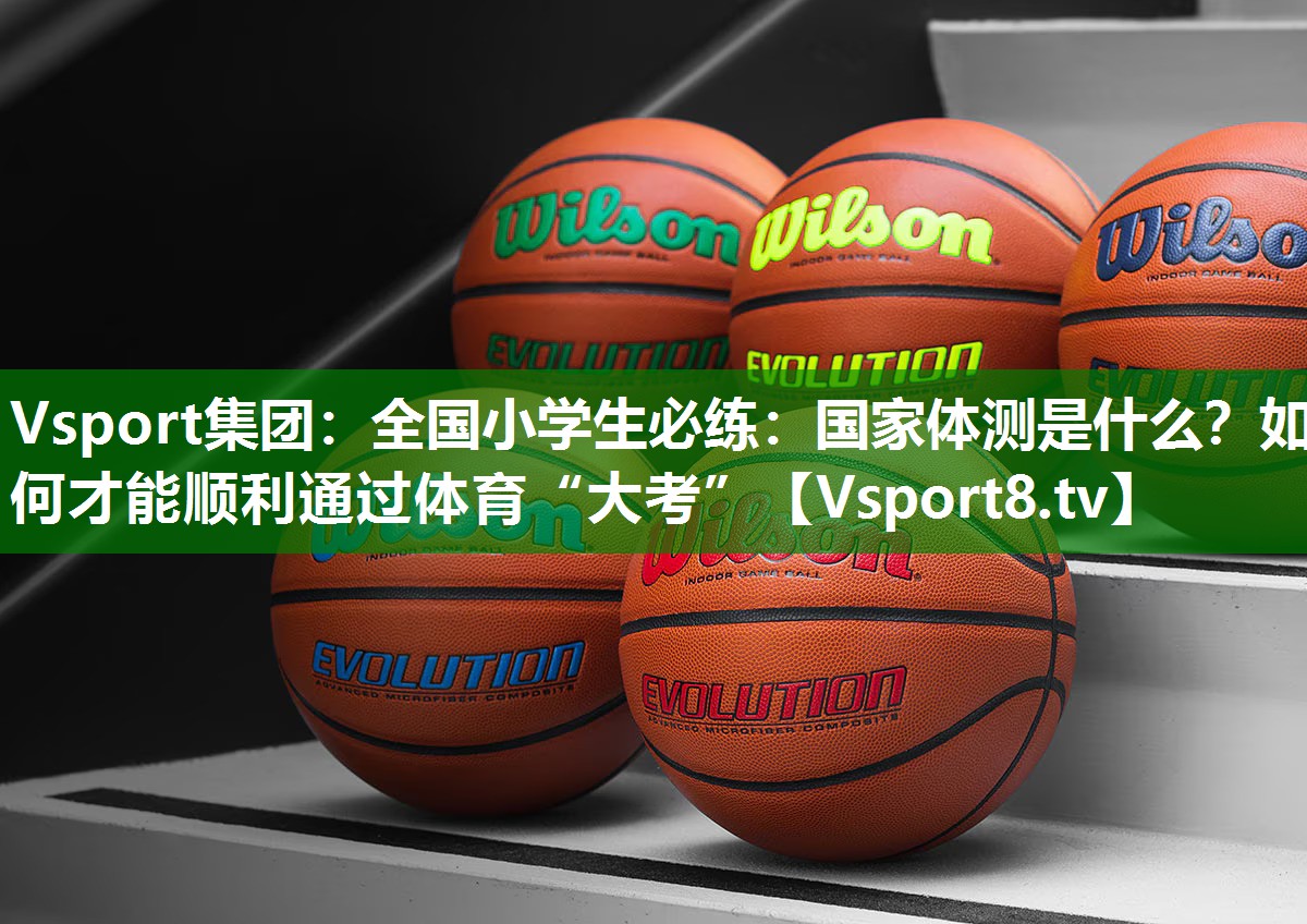 Vsport集团：全国小学生必练：国家体测是什么？如何才能顺利通过体育“大考”