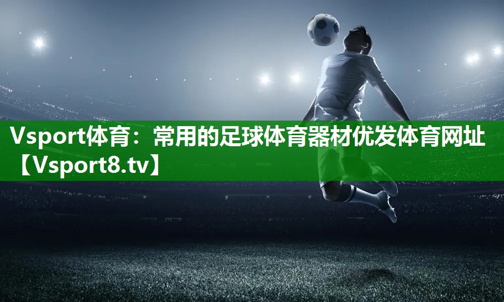Vsport体育：常用的足球体育器材优发体育网址