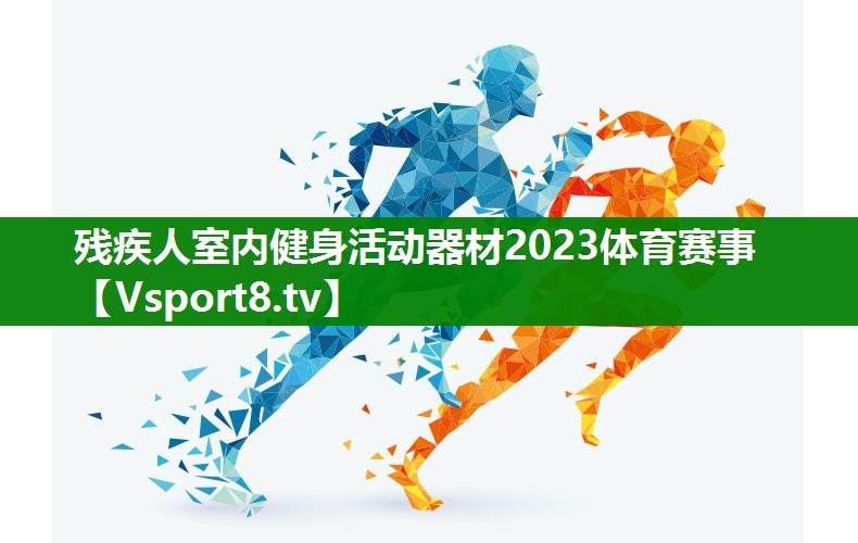 残疾人室内健身活动器材2023体育赛事