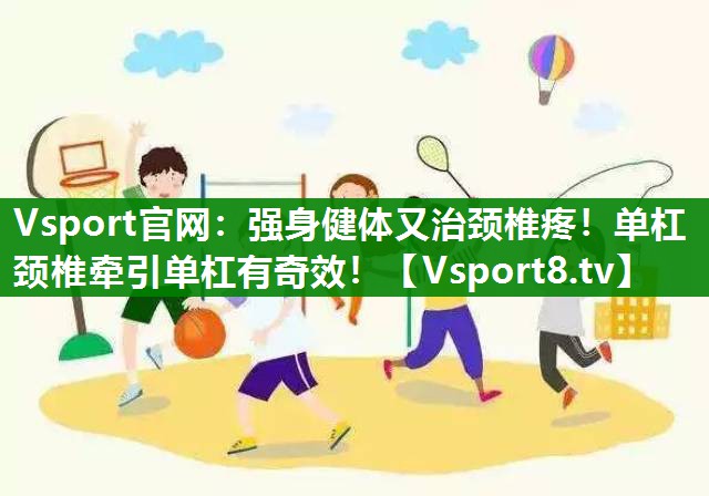 Vsport官网：强身健体又治颈椎疼！单杠颈椎牵引单杠有奇效！