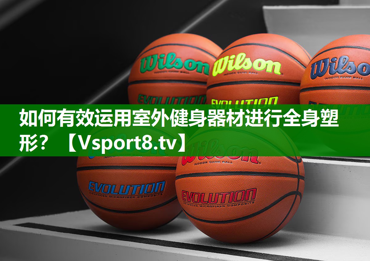 如何有效运用室外健身器材进行全身塑形？