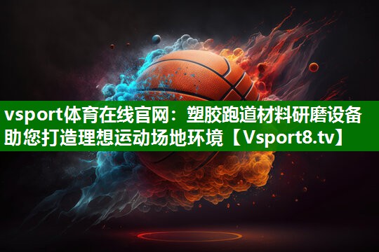 塑胶跑道材料研磨设备助您打造理想运动场地环境