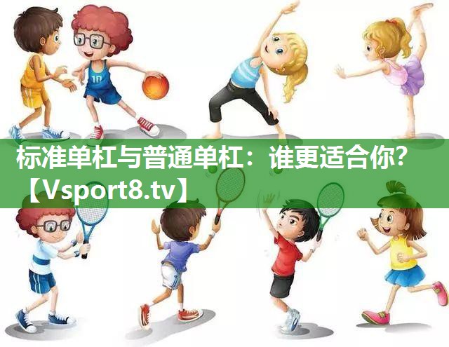 标准单杠与普通单杠：谁更适合你？
