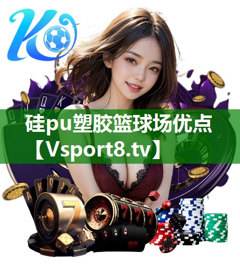 硅pu塑胶篮球场优点